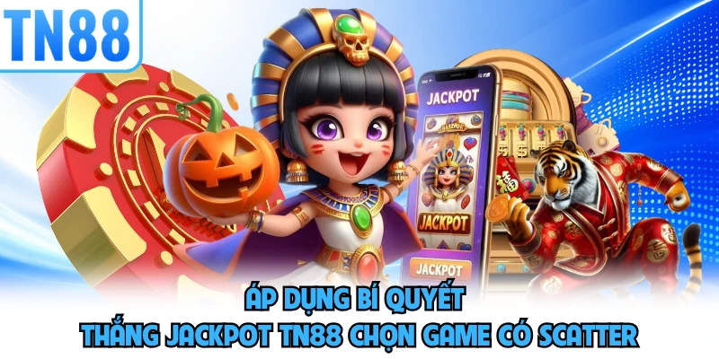 Áp dụng bí quyết thắng jackpot TN88 chọn game có Scatter 