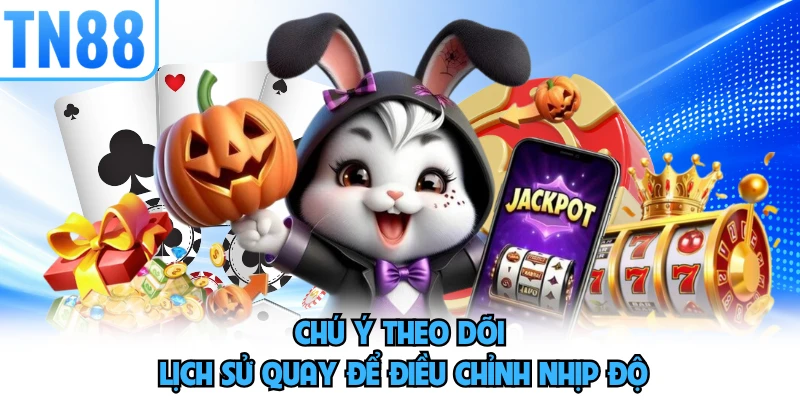 Chú ý theo dõi lịch sử quay để điều chỉnh nhịp độ 