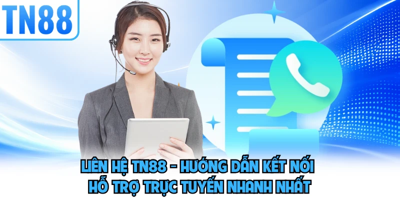 Liên Hệ TN88 - Hướng Dẫn Kết Nối Hỗ Trợ Trực Tuyến Nhanh Nhất